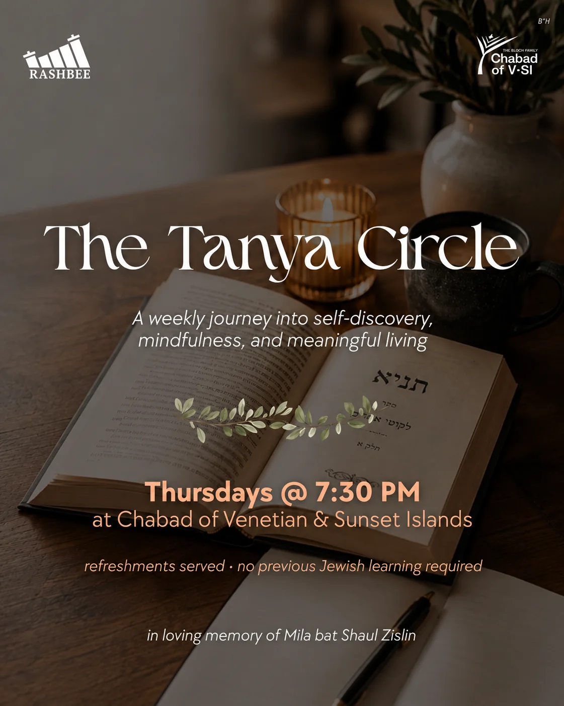 The Tanya Circle, presented by Rashbee and the Bloch Family Chabad of V•SI. A weekly journey into self-discovery, mindfulness, and meaningful living. Thursdays at 7:30 PM at Chabad of Venetian & Sunset Islands. Refreshments served, no previous Jewish learning required. In loving memory of Mila bat Shaul Zislin.